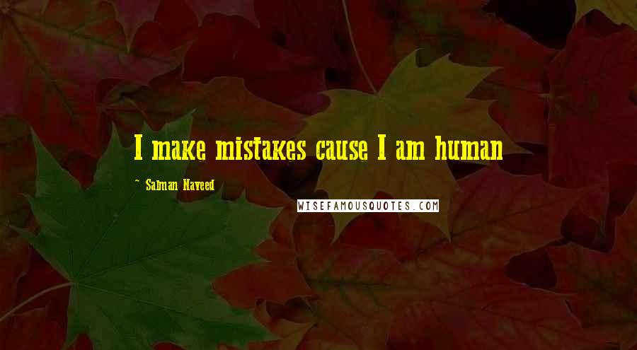 Salman Naveed Quotes: I make mistakes cause I am human