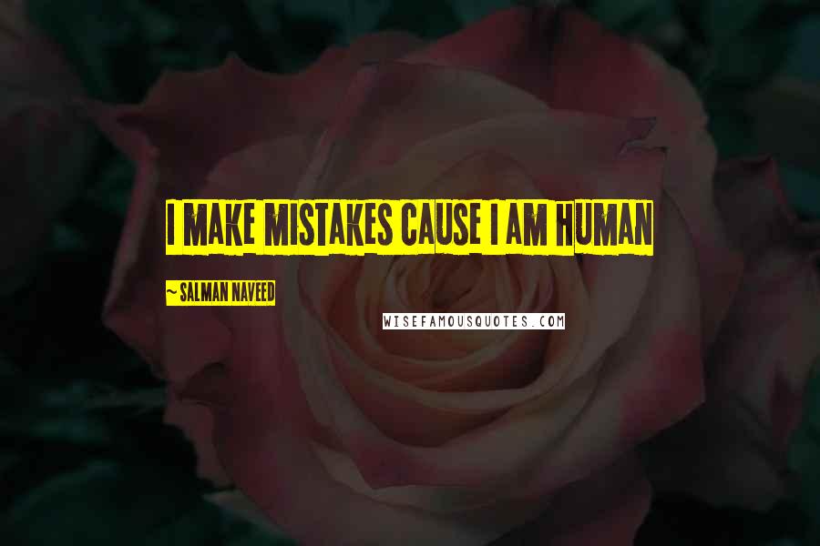 Salman Naveed Quotes: I make mistakes cause I am human