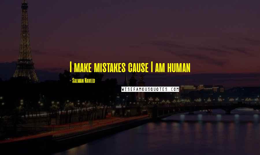 Salman Naveed Quotes: I make mistakes cause I am human