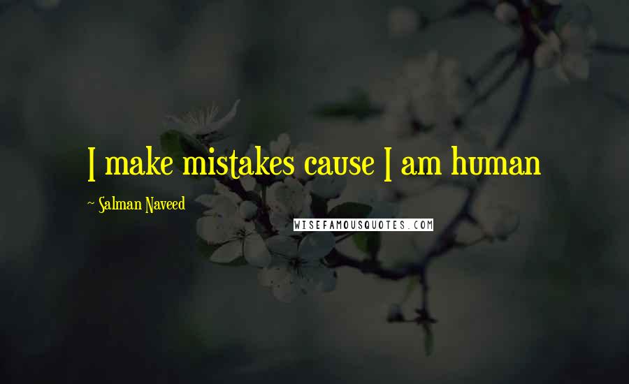 Salman Naveed Quotes: I make mistakes cause I am human