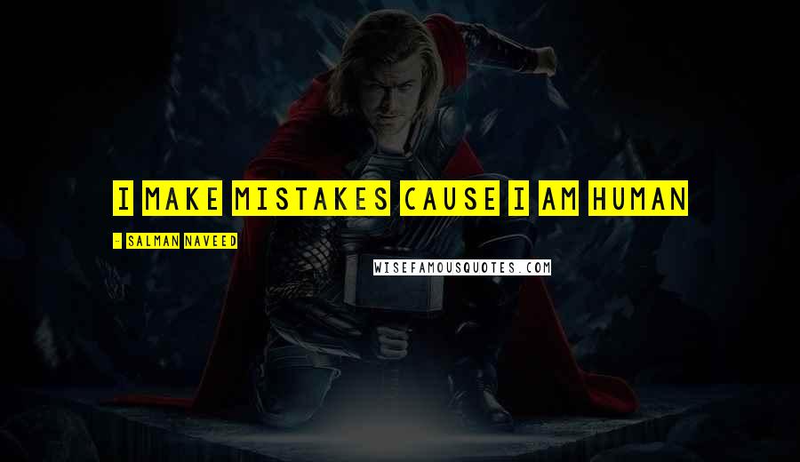 Salman Naveed Quotes: I make mistakes cause I am human