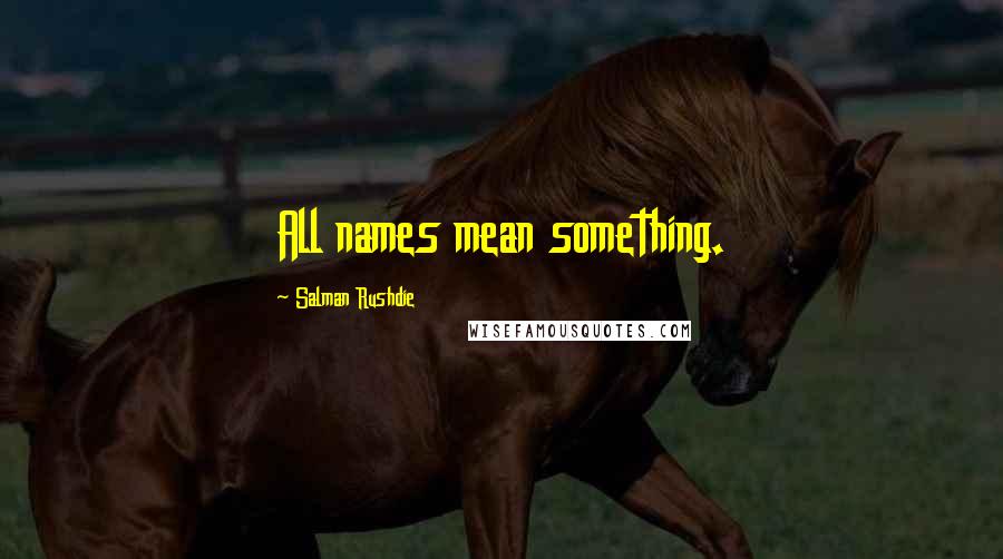 Salman Rushdie Quotes: All names mean something.