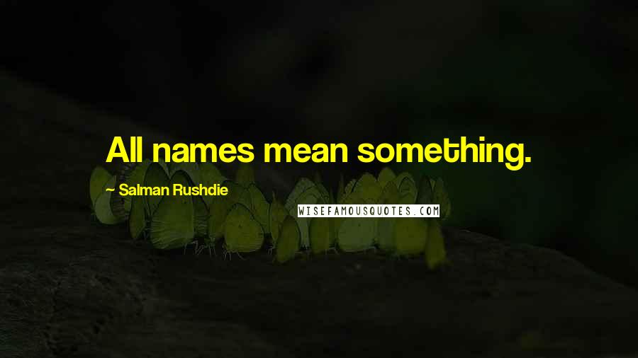 Salman Rushdie Quotes: All names mean something.