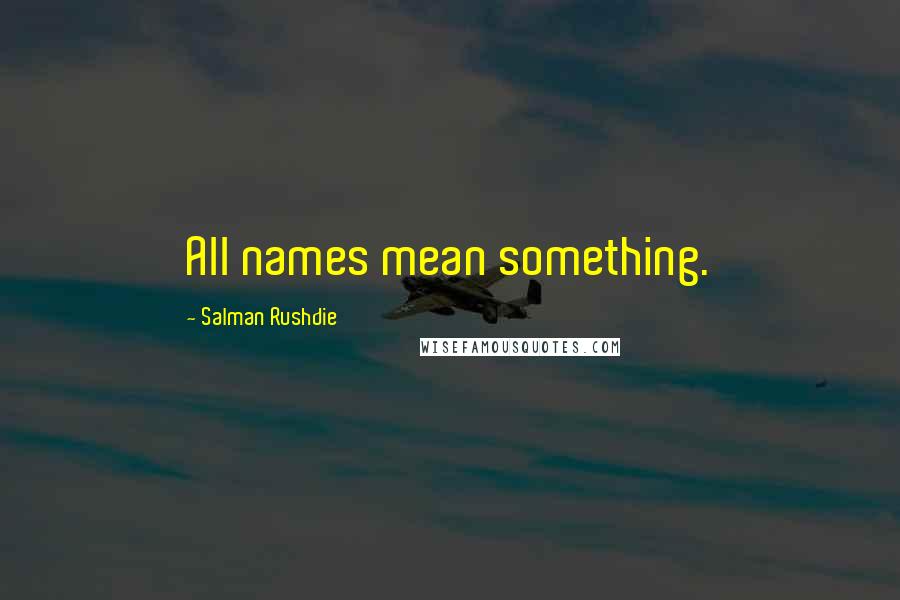 Salman Rushdie Quotes: All names mean something.