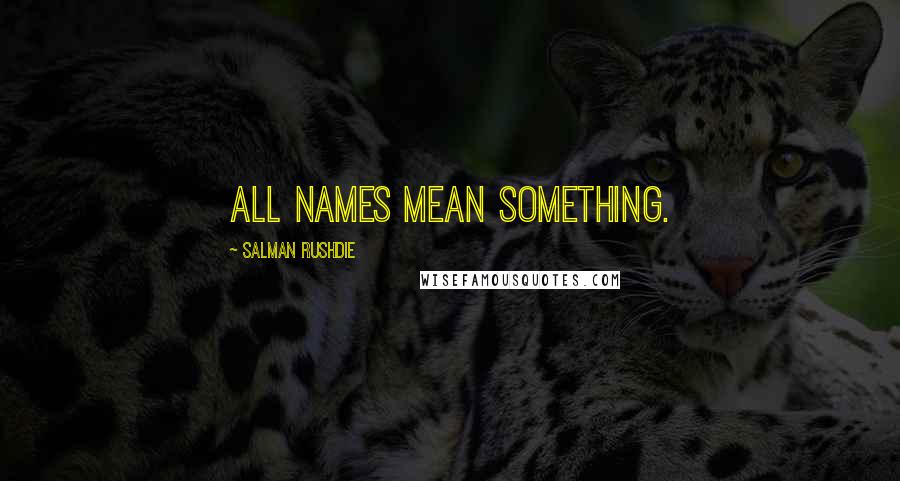 Salman Rushdie Quotes: All names mean something.