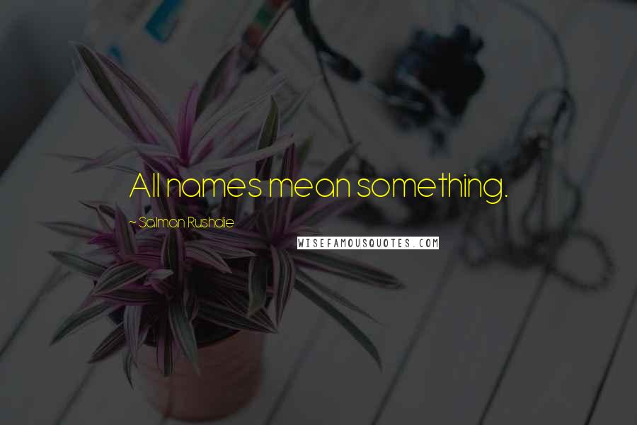 Salman Rushdie Quotes: All names mean something.