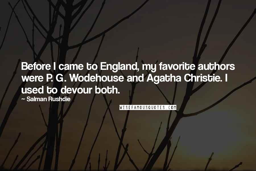 Salman Rushdie Quotes: Before I came to England, my favorite authors were P. G. Wodehouse and Agatha Christie. I used to devour both.