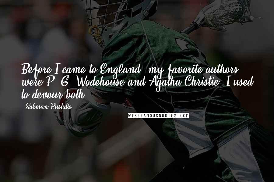 Salman Rushdie Quotes: Before I came to England, my favorite authors were P. G. Wodehouse and Agatha Christie. I used to devour both.