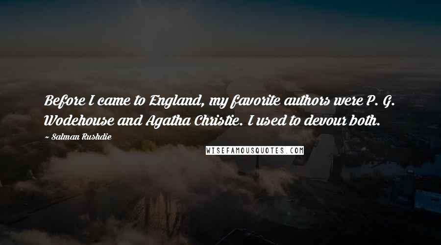 Salman Rushdie Quotes: Before I came to England, my favorite authors were P. G. Wodehouse and Agatha Christie. I used to devour both.