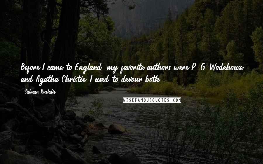 Salman Rushdie Quotes: Before I came to England, my favorite authors were P. G. Wodehouse and Agatha Christie. I used to devour both.