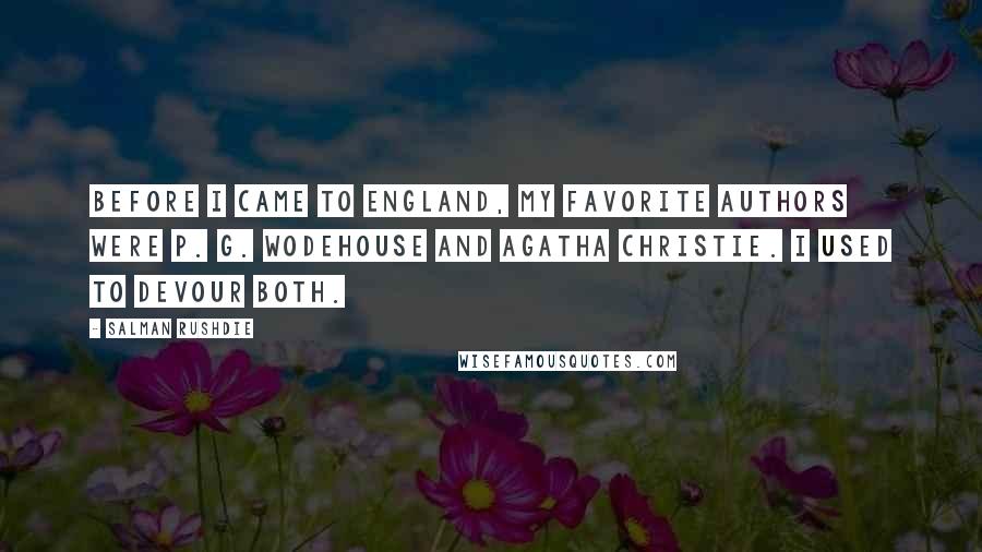 Salman Rushdie Quotes: Before I came to England, my favorite authors were P. G. Wodehouse and Agatha Christie. I used to devour both.