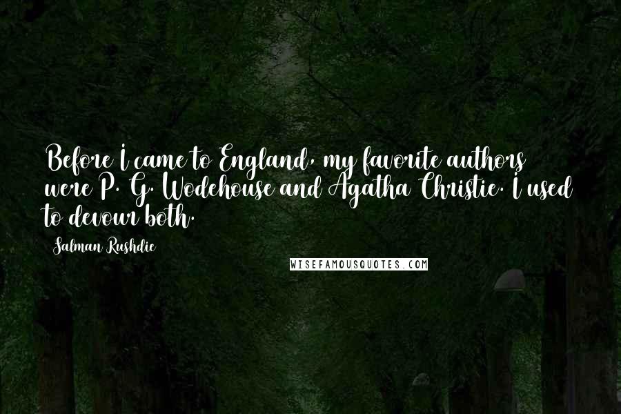 Salman Rushdie Quotes: Before I came to England, my favorite authors were P. G. Wodehouse and Agatha Christie. I used to devour both.