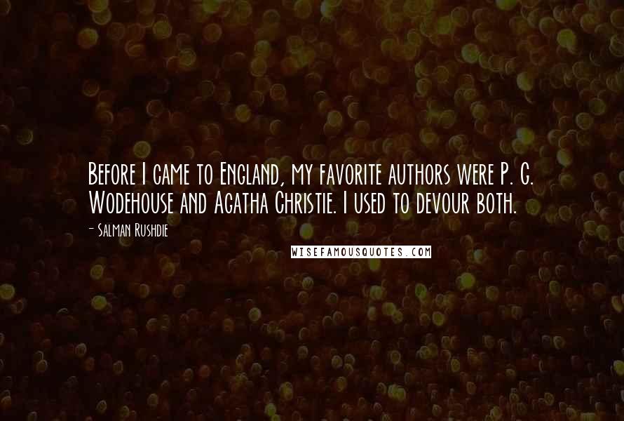 Salman Rushdie Quotes: Before I came to England, my favorite authors were P. G. Wodehouse and Agatha Christie. I used to devour both.