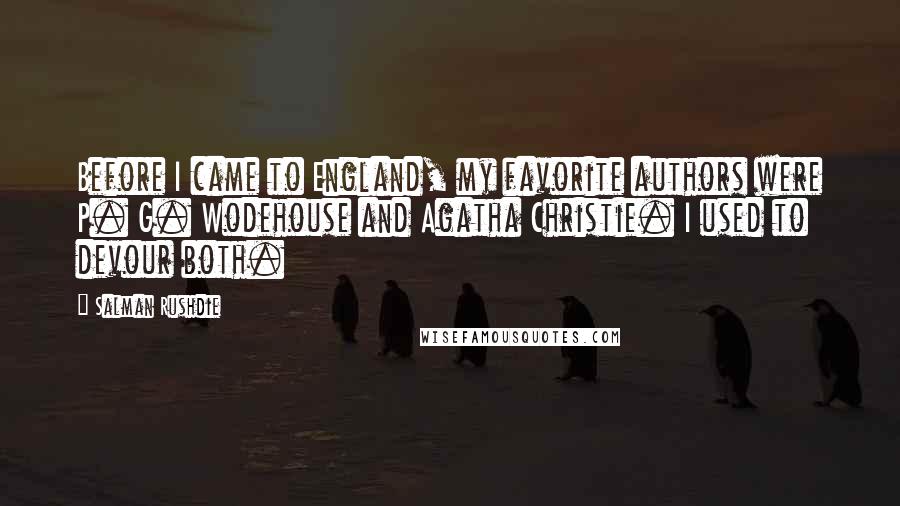 Salman Rushdie Quotes: Before I came to England, my favorite authors were P. G. Wodehouse and Agatha Christie. I used to devour both.