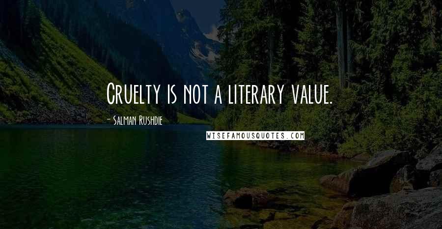 Salman Rushdie Quotes: Cruelty is not a literary value.