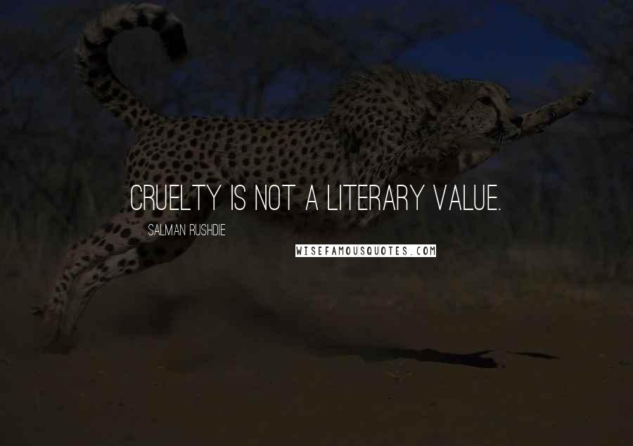 Salman Rushdie Quotes: Cruelty is not a literary value.