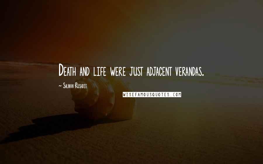 Salman Rushdie Quotes: Death and life were just adjacent verandas.