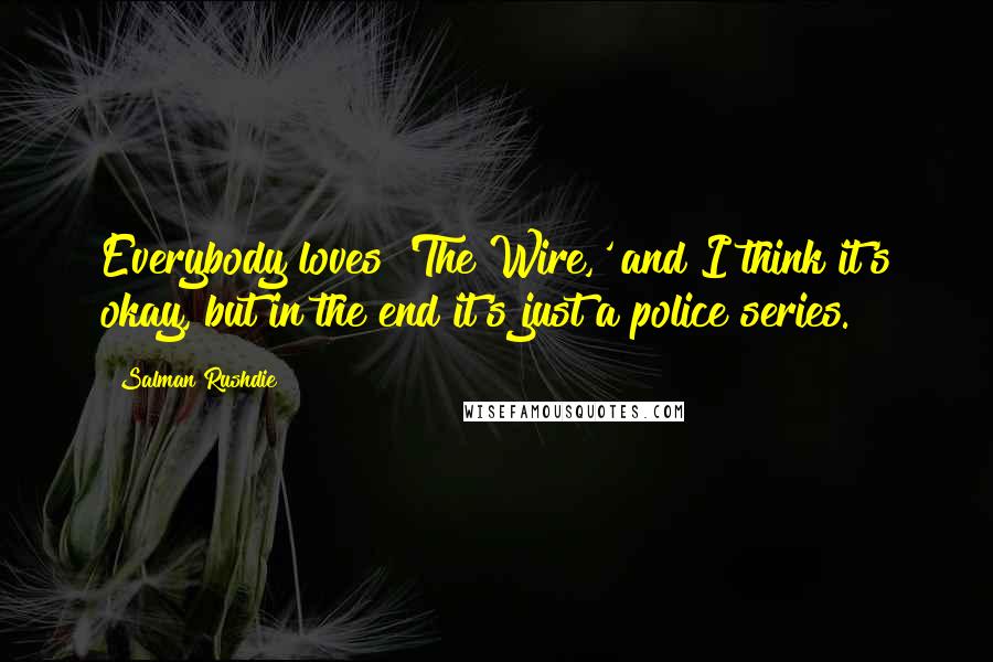 Salman Rushdie Quotes: Everybody loves 'The Wire,' and I think it's okay, but in the end it's just a police series.