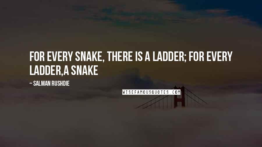 Salman Rushdie Quotes: For every snake, there is a ladder; for every ladder,a snake