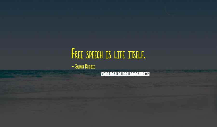 Salman Rushdie Quotes: Free speech is life itself.