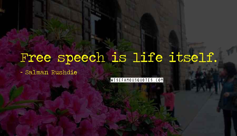 Salman Rushdie Quotes: Free speech is life itself.