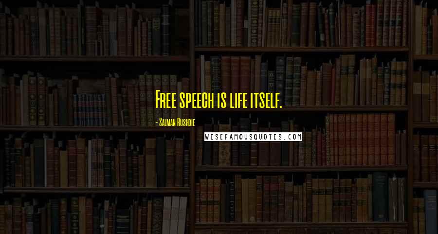Salman Rushdie Quotes: Free speech is life itself.