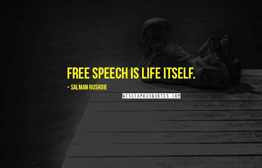 Salman Rushdie Quotes: Free speech is life itself.
