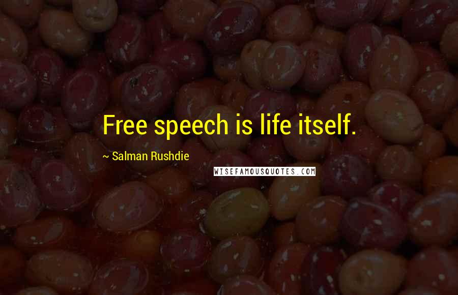 Salman Rushdie Quotes: Free speech is life itself.