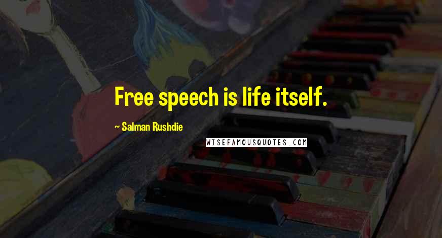 Salman Rushdie Quotes: Free speech is life itself.