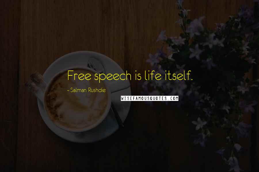 Salman Rushdie Quotes: Free speech is life itself.