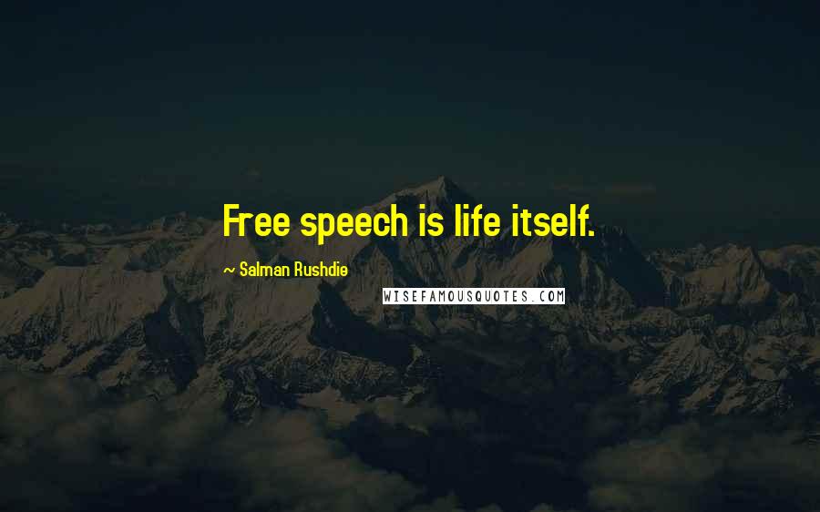 Salman Rushdie Quotes: Free speech is life itself.