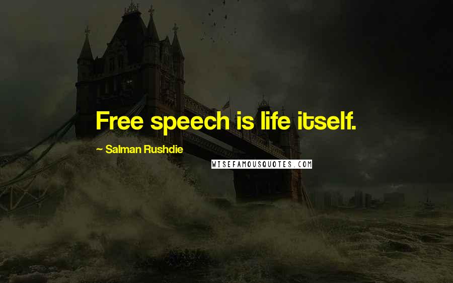 Salman Rushdie Quotes: Free speech is life itself.