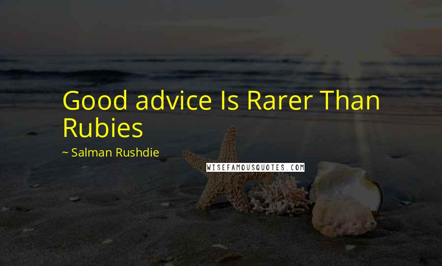 Salman Rushdie Quotes: Good advice Is Rarer Than Rubies