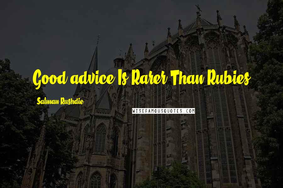 Salman Rushdie Quotes: Good advice Is Rarer Than Rubies