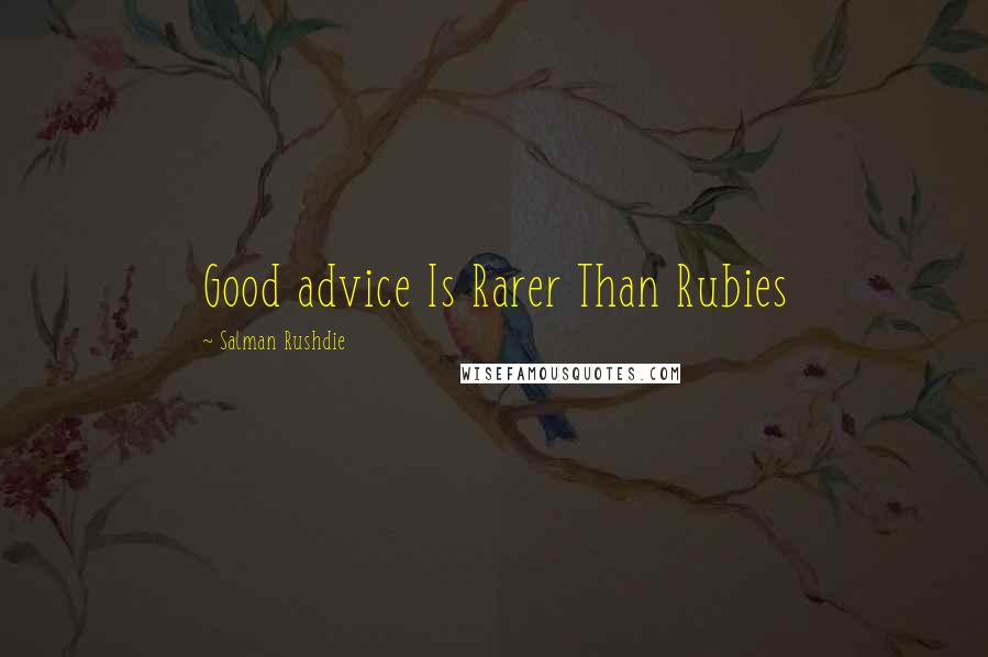 Salman Rushdie Quotes: Good advice Is Rarer Than Rubies