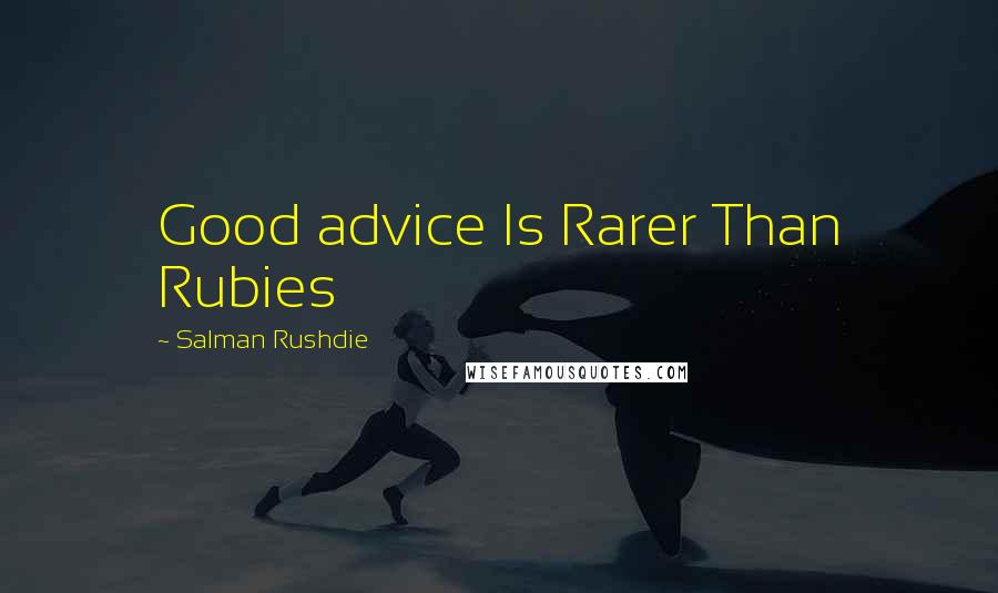 Salman Rushdie Quotes: Good advice Is Rarer Than Rubies