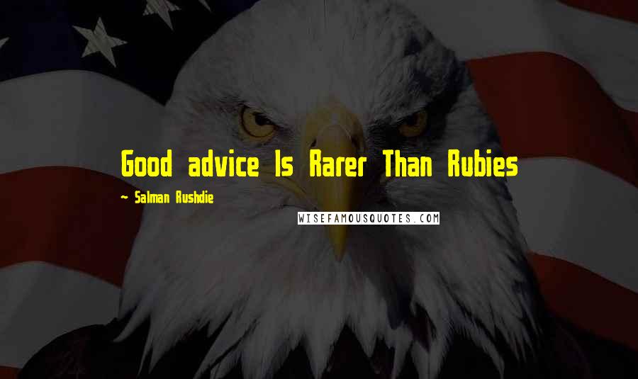 Salman Rushdie Quotes: Good advice Is Rarer Than Rubies