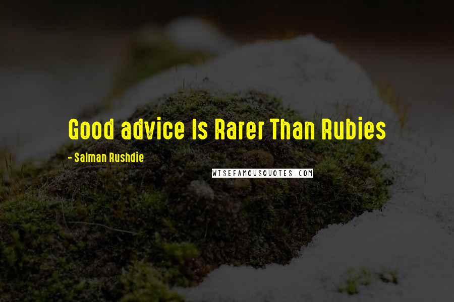 Salman Rushdie Quotes: Good advice Is Rarer Than Rubies