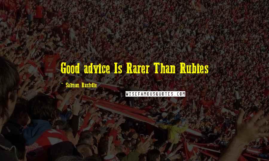 Salman Rushdie Quotes: Good advice Is Rarer Than Rubies