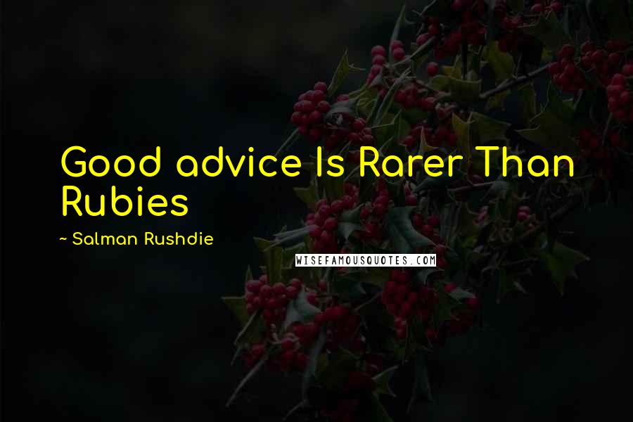 Salman Rushdie Quotes: Good advice Is Rarer Than Rubies