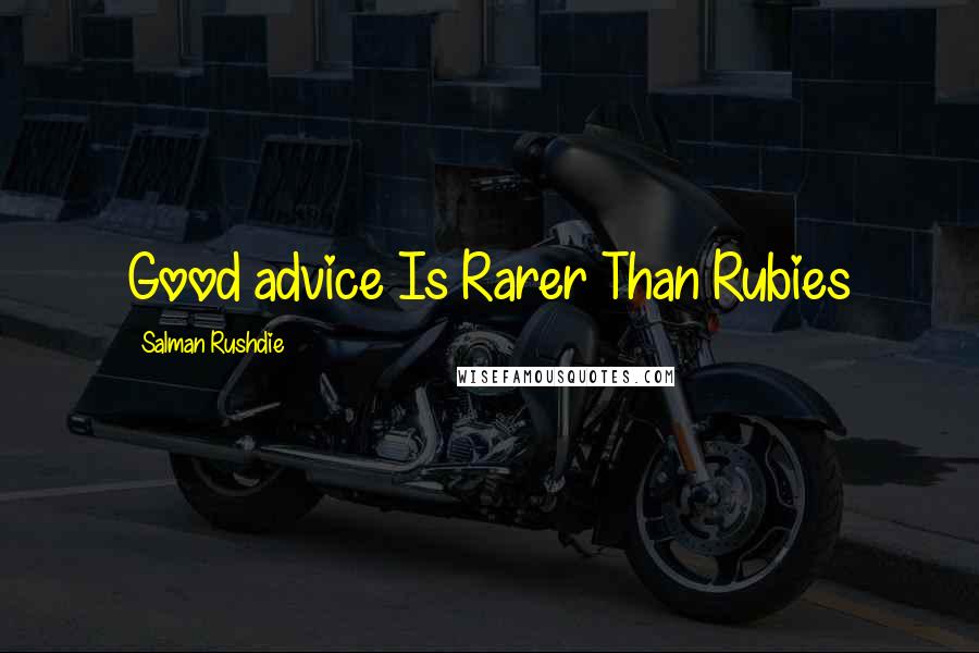 Salman Rushdie Quotes: Good advice Is Rarer Than Rubies