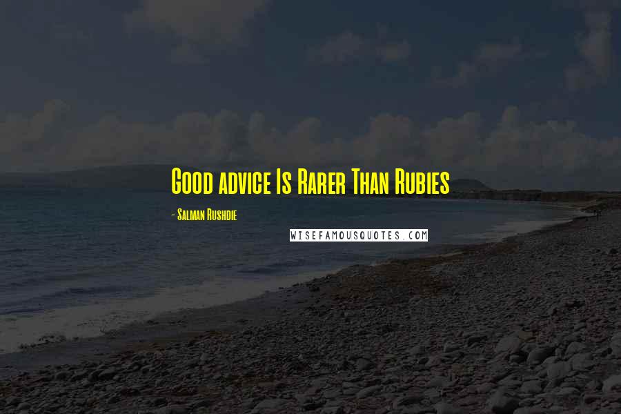 Salman Rushdie Quotes: Good advice Is Rarer Than Rubies