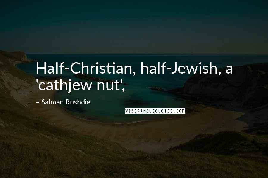 Salman Rushdie Quotes: Half-Christian, half-Jewish, a 'cathjew nut',