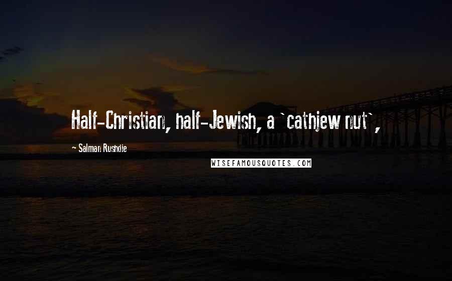 Salman Rushdie Quotes: Half-Christian, half-Jewish, a 'cathjew nut',
