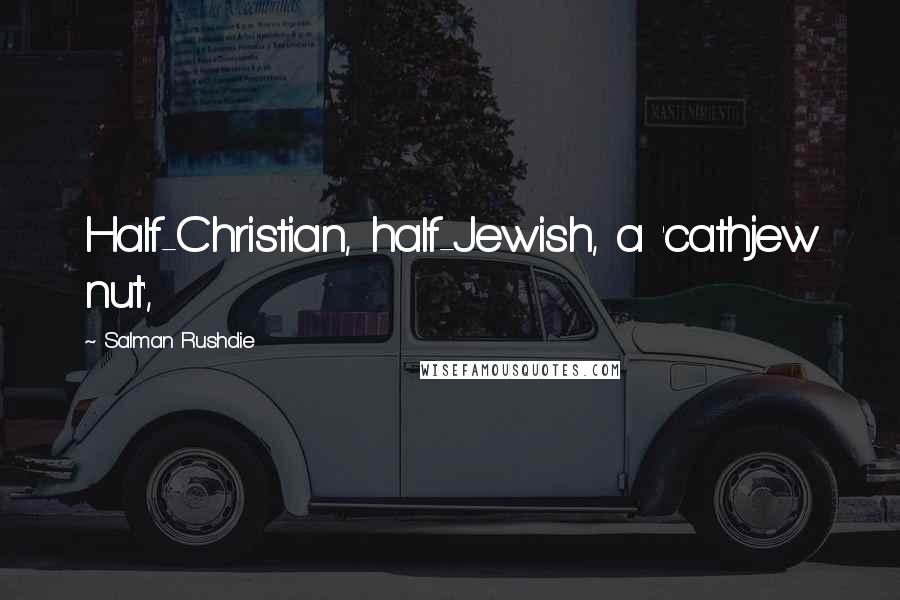 Salman Rushdie Quotes: Half-Christian, half-Jewish, a 'cathjew nut',