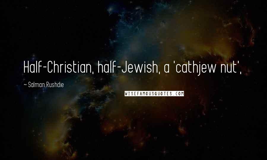 Salman Rushdie Quotes: Half-Christian, half-Jewish, a 'cathjew nut',