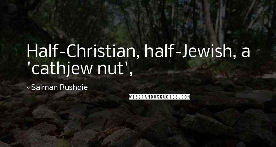 Salman Rushdie Quotes: Half-Christian, half-Jewish, a 'cathjew nut',