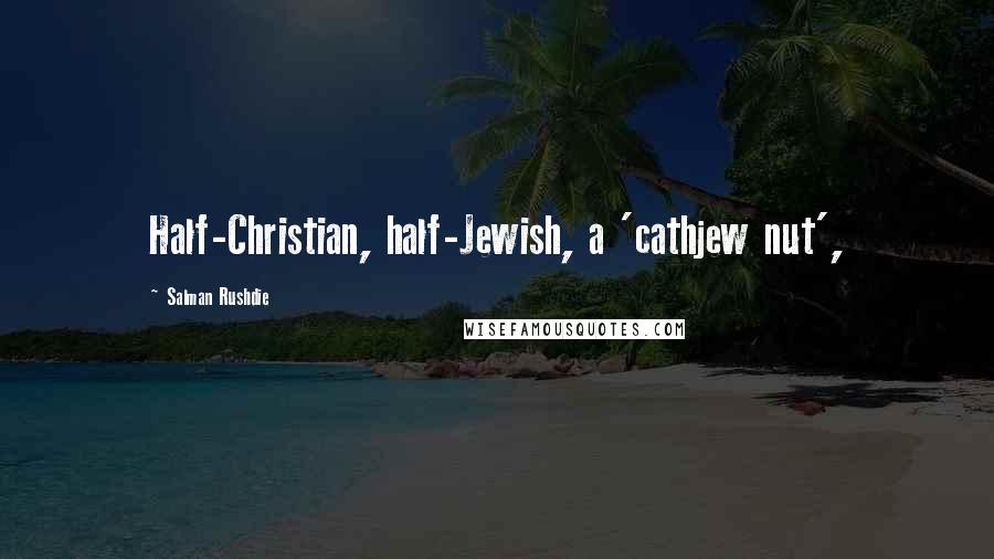 Salman Rushdie Quotes: Half-Christian, half-Jewish, a 'cathjew nut',