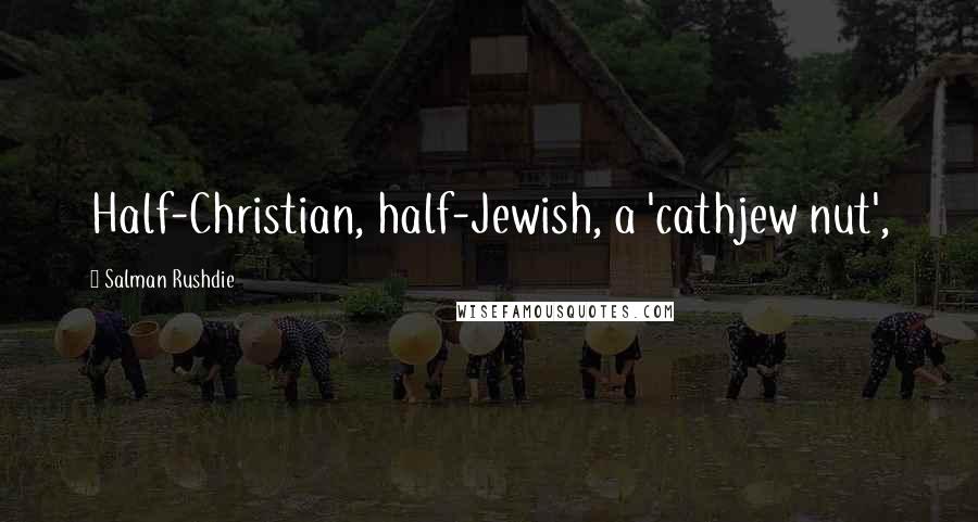 Salman Rushdie Quotes: Half-Christian, half-Jewish, a 'cathjew nut',