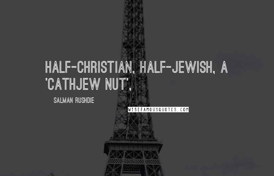 Salman Rushdie Quotes: Half-Christian, half-Jewish, a 'cathjew nut',